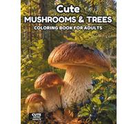 Cute Mushrooms & Trees Coloring Book for Adults: Detailed Forest Coloring Pages with Cute Mushrooms, Graceful Trees, Cozy Woodland Scenes, and ... for Stress Relief (Cute Series for Adults)