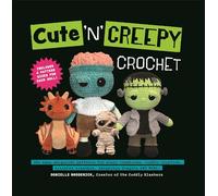 Cute 'N' Creepy Crochet: 20 plus easy amigurumi patterns for scary creatures, cuddly slashers, zombie brides, dangerous dragons and more!