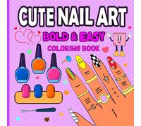 Cute Nail Art Bold & Easy coloring book: A Fun and Relaxing Nail Art Coloring Book for Teens and Girls Featuring Cute Bold and Easy Designs to Spark Creativity and Style
