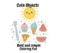 Cute Objects Bold and Simple Coloring Fun: An Enjoyable and Easy Coloring Book with foods and everyday essentials! for kids and adults (Bold and Simple Coloring Fun Series)