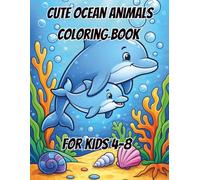 Cute Ocean Animals Coloring book 4-8: Cute Ocean Animals Coloring Book For Kids Ages 4-8 Fun And Easy Sea Creatures Coloring Pages With Dolphins Sharks Turtles And More Adorable Underwater Friends