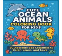 Cute Ocean Animals Coloring Book for Kids: 50 Adorable Sea Creatures to Color, Learn, and Love