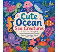 Cute Ocean Sea Creatures: A Bold & Easy Coloring Book Featuring Adorable Marine Animals, Relaxing Underwater Scenes, and Stress Relief