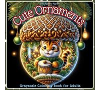 Cute Ornaments Grayscale Coloring Book for Adults: Featuring 52 Whimsical Grayscale Designs of Adorable Christmas Animals Inside Magical Acorn ... Joy (Whimsical Holiday Coloring Series)