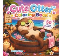 Cute Otter Coloring Book: Cozy Seaside & Spa: A Cute and Relaxing Beach Coloring Book Featuring Adorable Otters with Bold & Easy Designs for Adults, Teens, and Kids