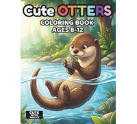Cute Otters Coloring Book for Kids Ages 8-12: Detailed Animal Coloring Book for Creative and Relaxing Fun: 60+ Detailed Otter Designs, Single-Sided ... Book (Cute Series) (Cute Animals Series)
