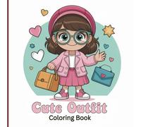 Cute Outfit Coloring Book for Girls & Teens: Adorable Clothes, Shoes, and Accessories for Creativity, Relaxation & Fun - Perfect Gift for Fashion and Kawaii Lovers