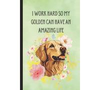 Cute Pastel Green Floral Golden Retriever Notebook I Work Hard So My Golden Can Have an Amazing Life Funny Dog Mom Journal for Women, Girls, Students, ... Birthday Xmas Graduation Just Because Sorry