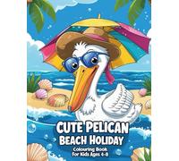 Cute Pelican Beach Holiday Colouring Book for Kids Ages 4-8: 47 Fun Summer Scenes with Ocean, Sand & Sunshine (Pelican Colouring Adventures)