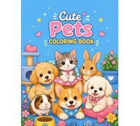 Cute Pets Coloring Book: 50 Adorable Illustrations of Playful Puppies, Cozy Cats, Fluffy Bunnies, and Sweet Little Companions to Color and Enjoy
