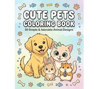 Cute Pets coloring book: 50 Simple & Adorable Animal Designs for Toddlers and Kids: Easy Bold Outlines of Cats, Dogs, Puppies, Bunnies, and More for Creative Fun.