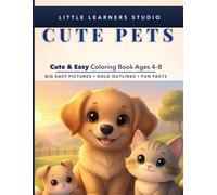 Cute Pets Coloring Book for Kids Ages 4-8: Big, Easy Pictures with Fun Facts That Make Learning Exciting (Little Learners Studio Fun Facts Educational Coloring Book Series Ages 4-8)