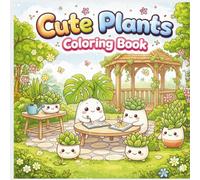 Cute Plants Coloring Book: Adorable Kawaii Plant Friends for Kids and Adults: Fun and Relaxing Scenes with Succulents, Cacti, Monstera and Cozy Garden Adventures