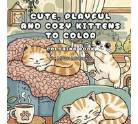 CUTE, PLAYFUL AND COZY KITTENS TO COLOR: Coloring Book