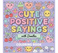 Cute Positive Sayings with Doodles Coloring Book: Fun Inspirational Quotes, Kawaii Designs, Confidence Building Pages and Stress Relief Coloring for ... and Mindfulness for Kids, Teens and Adults