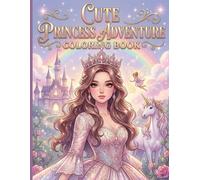 Cute Princess Adventures Coloring Book: Magical Princesses, Castles, Unicorns and Fairy Tale Fun Coloring Pages for Kids Ages 4-8