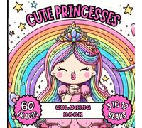 CUTE PRINCESSES COLORING BOOK.: 60 IMAGES/ 3 TO 12 YEARS. A WORLD OF FANTASY AND COLOR WITH 60 BEAUTIFUL AND ADORABLE FAIRY DRAWINGS READY TO COLOR. PERFECT FOR BOYS AND GIRLS AGES 3 TO 12.