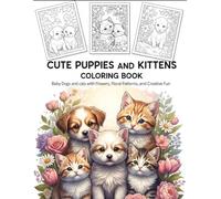 Cute Puppies and Kittens Coloring Book: Baby Dogs and Cats with Flowers, Floral Patterns, and Creative Fun