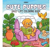 Cute Puppies Daily Life Coloring Book: Bold and Easy Coloring Pages for Kids, Teens and Adults Featuring Cute and Cozy Puppy Moments
