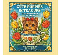 Cute Puppies in Teacups Coloring Book for Adults: Adorable Dog Designs for Relaxation, Stress Relief & Dog Lovers