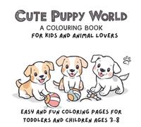 Cute Puppy World: A Colouring Book for Kids and Animal Lovers | Easy and Fun Coloring Pages for Toddlers and Children Ages 3-8: 27 Adorable Puppy and ... Little Hands, Creativity, and Relaxing Fun!