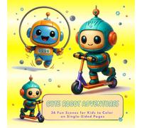 Cute Robot Adventures: 36 Fun Scenes for Kids to Color on Single-Sided Pages