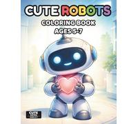 Cute Robots Coloring Book for Kids Ages 5-7: Simple and Fun Robot Coloring Pages with Cute Robots, Gadgets, Machines, and Space-Inspired Designs for ... and Young Kids (Cute Technology Series)