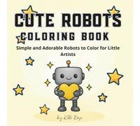 Cute Robots: Simple and Adorable Robots to Color for Little Artists Coloring Book