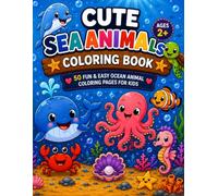 Cute Sea Animals Coloring Book: 50 Fun and Easy Ocean Animal Coloring Pages for Kids Ages 2-5 | Cute Kawaii Sea Creatures with Large, Simple Designs