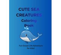 Cute Sea Creatures Coloring Book: Fun Ocean Life Adventures with Happy Dolphins, Whales, and Sharks, Simple Coloring Pages for Kids, Toddlers and Preschoolers Ages 3 - 5