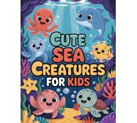 Cute Sea Creatures for Kids: Engaging Marine Life Illustrations for Young Artists Ages 4+ Promote Relaxation, Creative Expression, and Stress Relief