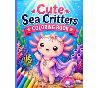Cute Sea Critters Coloring Book: Adorable Ocean Animals & Underwater Friends for Kids Ages 4-10