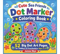 Cute Sea Friends Dot Marker Coloring Book: 52 Big Dot Art Pages for Toddlers and Preschoolers Ages 2-5 with Cute Ocean Animals, Sea Creatures, and ... Fun (Juneau Skye Dot Marker Activity Books)