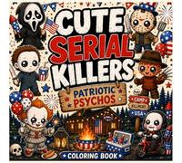 Cute Serial Killers: Patriotic Psychos | A Kawaii Horror Coloring Book Full of Patriotic Slashers, Spooky Summer Chaos, Creepy Campfires, and Adorable American Mayhem
