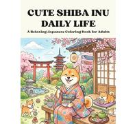 Cute Shiba Inu Daily Life: A Relaxing Japanese Coloring Book for Adults: Japanese Art / Woodblock Print / Stress Relief / Ukiyo-e / Relax, unwind, and ... Inu moments inspired by Japanese culture