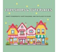 Cute Shops & Cozy Places Coloring Book: Sweet Storefronts, Happy Buildings, and Fun Places Coloring Book