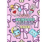 Cute Skincare Coloring Book: Adorable Beauty Products, Kawaii Skincare Characters & Relaxing Self-Care Pages for Girls, Teens & Adults