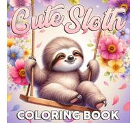 Cute Sloth Coloring Book: Peaceful Animal Moments in Coloring Pages Filled with Cozy and Playful Illustrations for All Ages Relaxation
