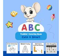 Cute & Smart ABC Toddler Coloring Book: A Fun and Educational Alphabet Workbook with Cute Illustrations, Letter Recognition, and Tracing for Early Learning