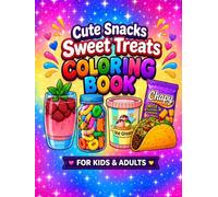 Cute Snacks and Sweet Treats Coloring Book for Kids and Adults: Fun Food, Desserts, Drinks and Junk Food Designs for Relaxation and Creativity
