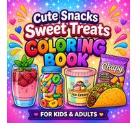 Cute Snacks Sweet Treats Coloring Book for Kids and Adults: Fun Food, Desserts, Drinks & Junk Food Designs for Relaxation and Creativity