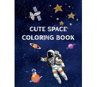Cute Space Coloring Book: A fun coloring book for kids, girls, and boys featuring cute aliens, planets, and spaceships.