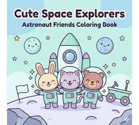 Cute Space Explorers Coloring Book: Adorable Astronaut Animals, Big Bold Easy Pages + Fun Activities for Kids Ages 3-8