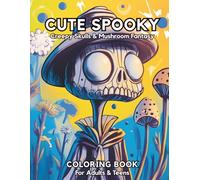 Cute Spooky Coloring Book: Creepy Kawaii Skulls & Mushroom Fantasy Designs: A Relaxing and Fun Coloring Book for Adults & Teens Featuring Gothic, Weird, and Cute Dark Art for Stress Relief