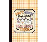 CUTE SPOOKY JOURNAL 'DON'T GHOST YOUR FEELINGS, TALK ABOUT THEM' HALLOWEEN NOTEBOOK: Paperback 120 Lined Pages for Writing, Notes, and Daily Reflections