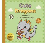 Cute Sports Dragons Coloring Book: Fun and Playful Coloring Pages of Baby Dragons Playing Sports for Kids (Cute Dragons Adventures)