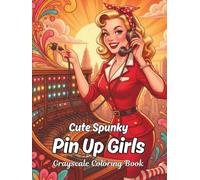 Cute Spunky Pin Up Girls Grayscale Coloring Book: For Teens And Adults, Nice Interesting Pages To Color, And A Fun Retro Girl On Every Page (The Tall Pony Press Grayscale Coloring Books)