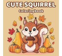 Cute Squirrel Coloring Book for Kids Ages 3-8: Adorable Autumn and Woodland Scenes, Fun Activity Book with Acorns, Leaves & Happy Animals