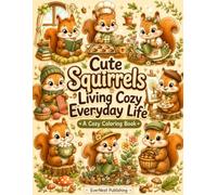 Cute Squirrels Living Cozy Everyday Life: A Cozy Coloring Book for Adults, Teens & Kids Featuring Adorable Woodland Scenes, Cottagecore Adventures, Relaxing Animal Designs, and Stress Relief Fun