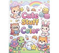 Cute Stuff to Color: Coloring book for kids adults teens relaxing stress relieving fun birthdays cute animals kawaii